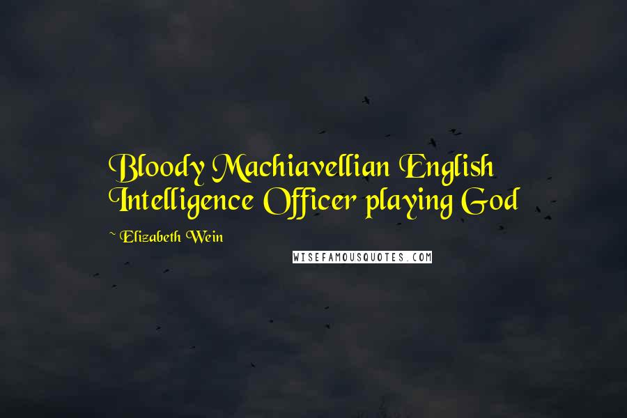 Elizabeth Wein Quotes: Bloody Machiavellian English Intelligence Officer playing God