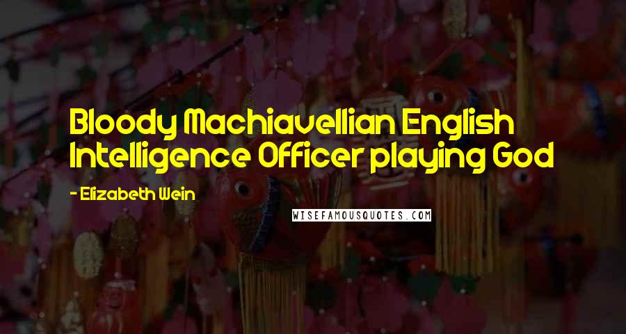 Elizabeth Wein Quotes: Bloody Machiavellian English Intelligence Officer playing God