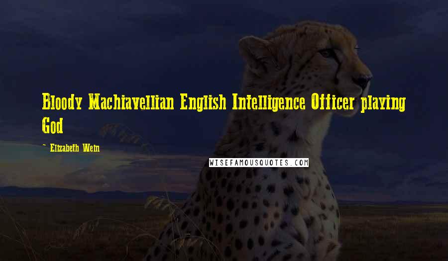 Elizabeth Wein Quotes: Bloody Machiavellian English Intelligence Officer playing God