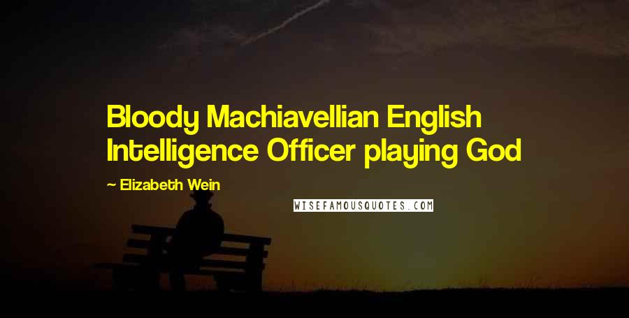 Elizabeth Wein Quotes: Bloody Machiavellian English Intelligence Officer playing God