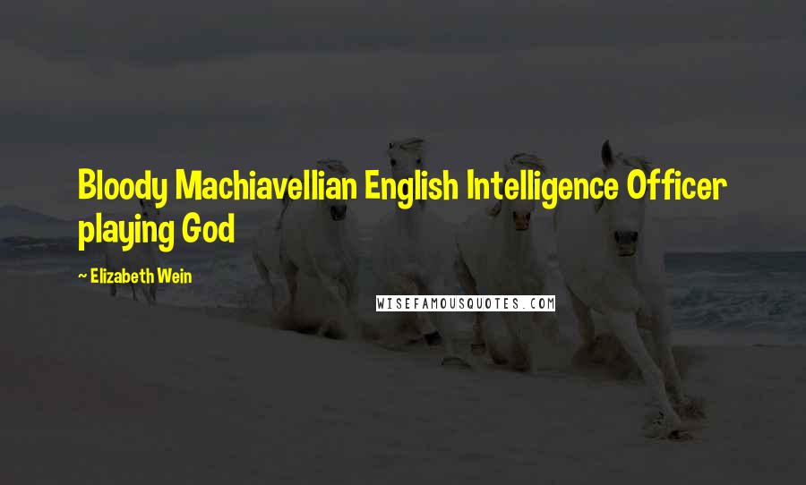 Elizabeth Wein Quotes: Bloody Machiavellian English Intelligence Officer playing God