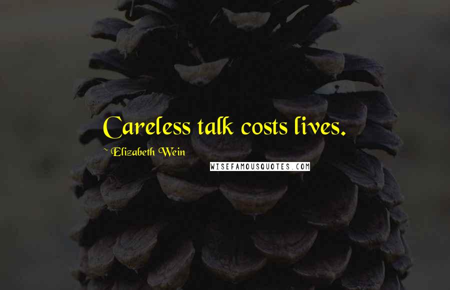 Elizabeth Wein Quotes: Careless talk costs lives.