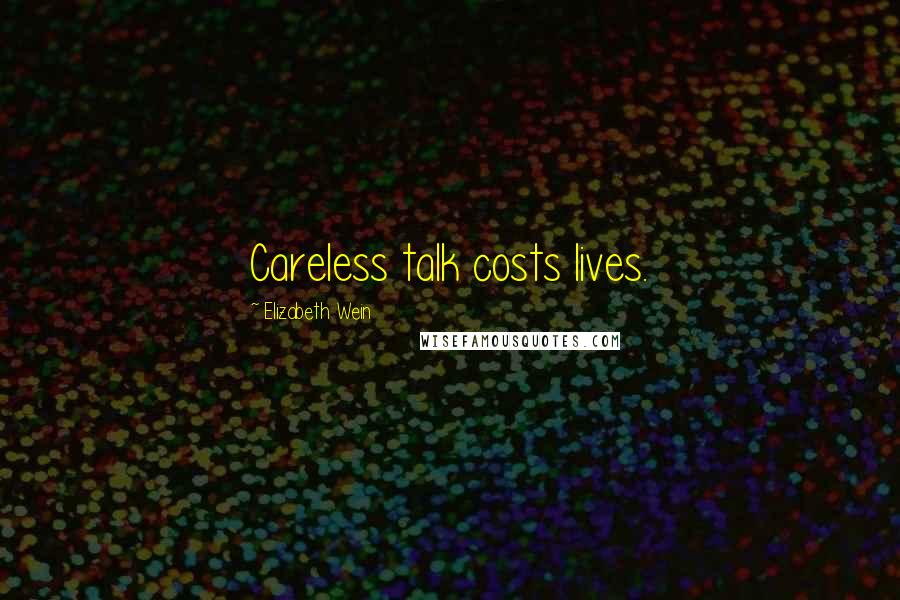 Elizabeth Wein Quotes: Careless talk costs lives.