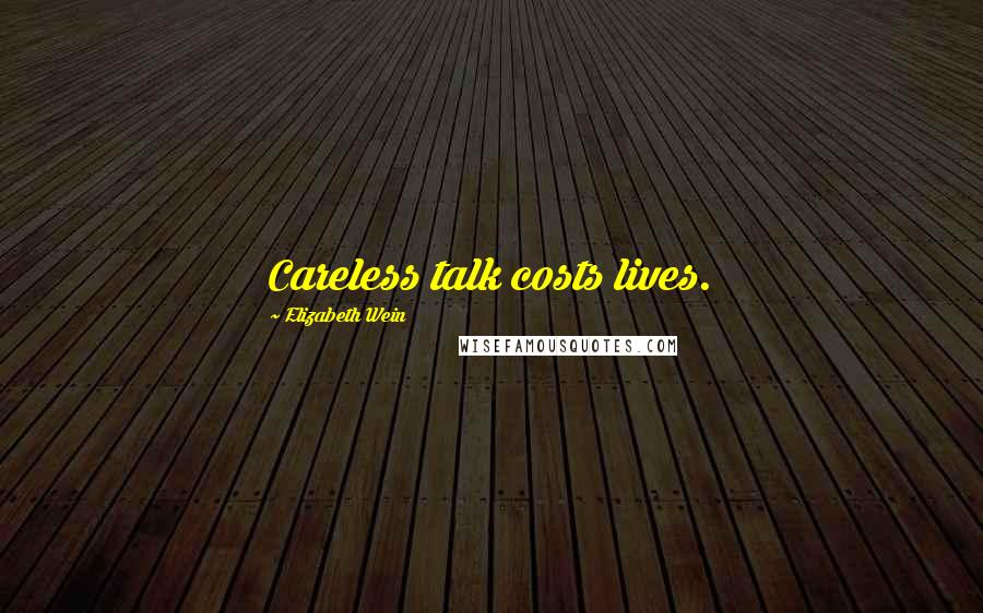 Elizabeth Wein Quotes: Careless talk costs lives.