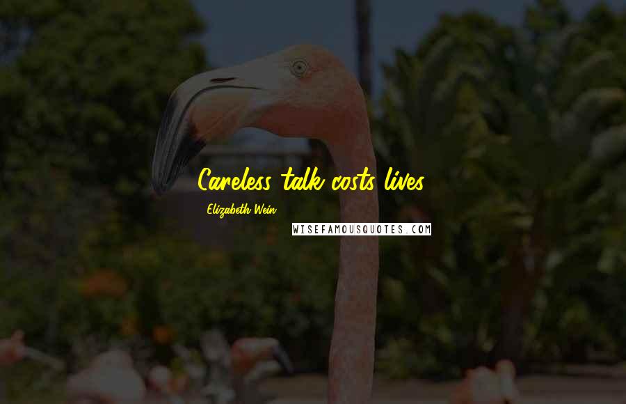 Elizabeth Wein Quotes: Careless talk costs lives.