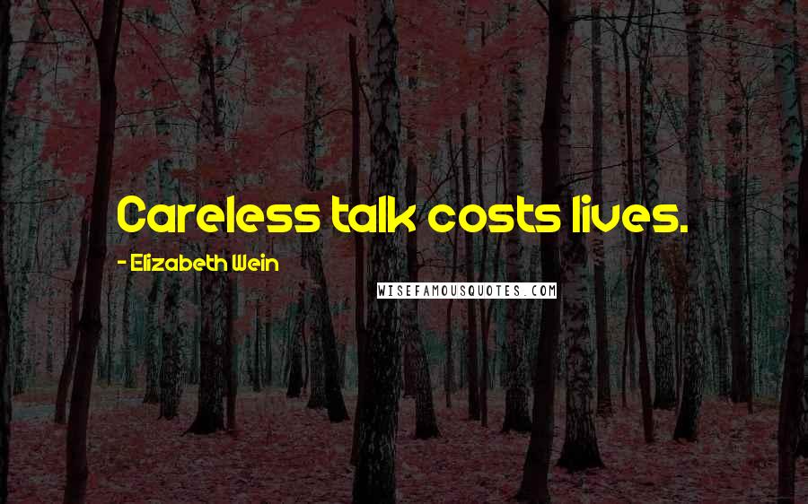 Elizabeth Wein Quotes: Careless talk costs lives.