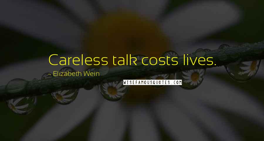 Elizabeth Wein Quotes: Careless talk costs lives.