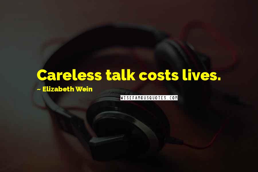 Elizabeth Wein Quotes: Careless talk costs lives.