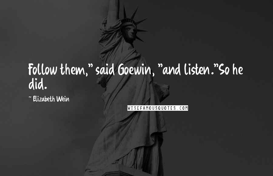 Elizabeth Wein Quotes: Follow them," said Goewin, "and listen."So he did.