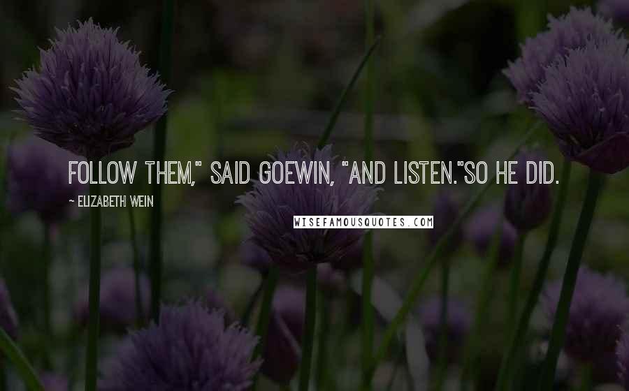 Elizabeth Wein Quotes: Follow them," said Goewin, "and listen."So he did.