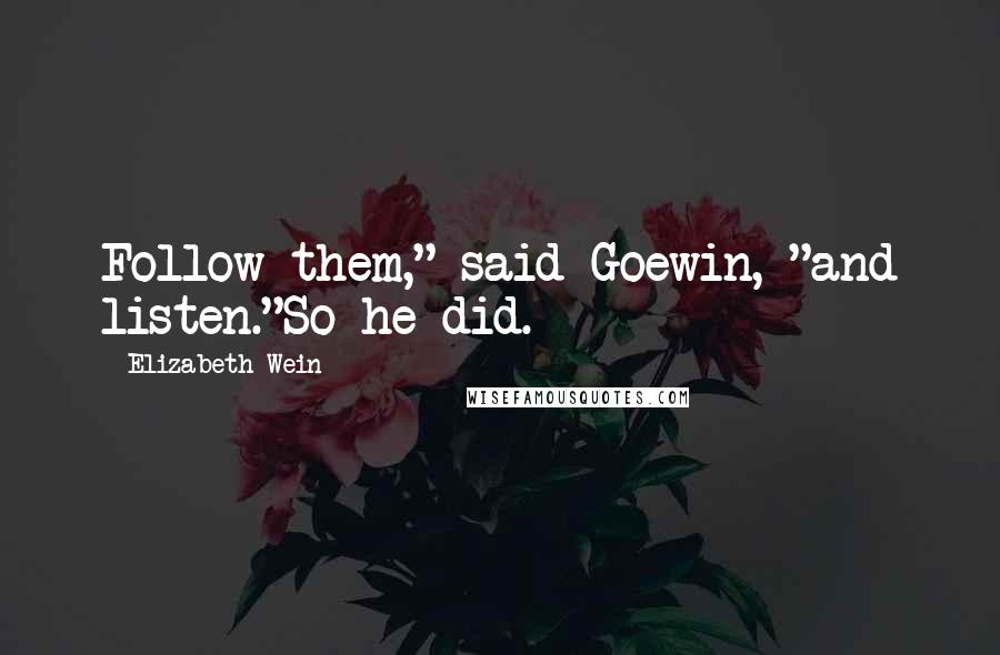 Elizabeth Wein Quotes: Follow them," said Goewin, "and listen."So he did.