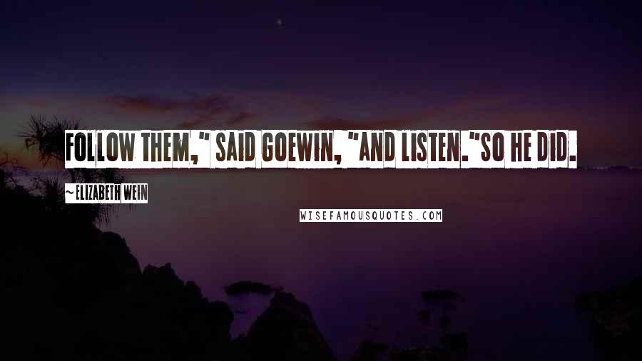 Elizabeth Wein Quotes: Follow them," said Goewin, "and listen."So he did.