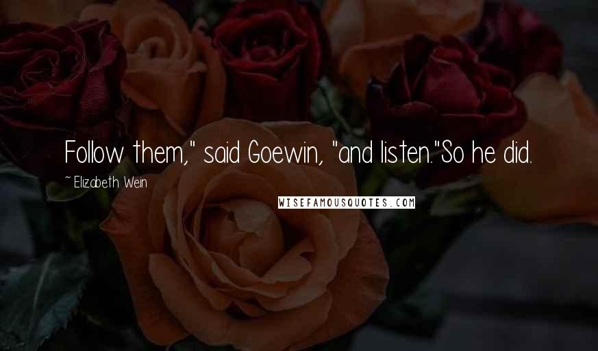Elizabeth Wein Quotes: Follow them," said Goewin, "and listen."So he did.