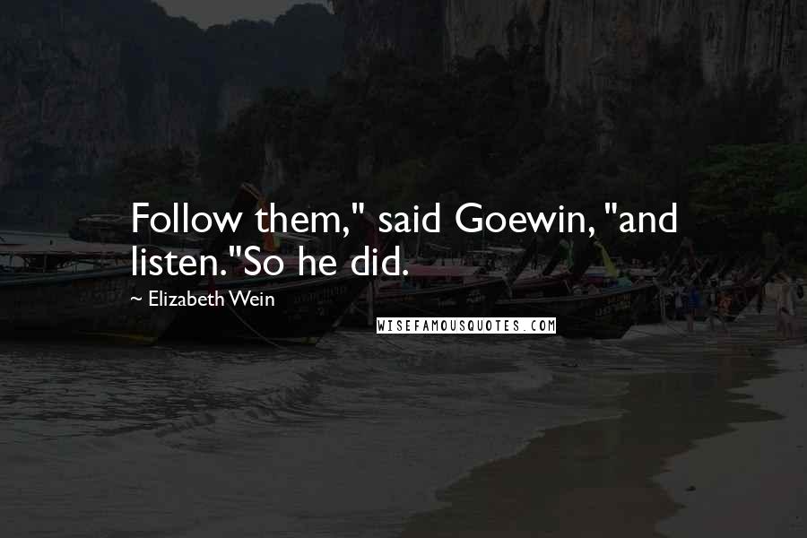 Elizabeth Wein Quotes: Follow them," said Goewin, "and listen."So he did.