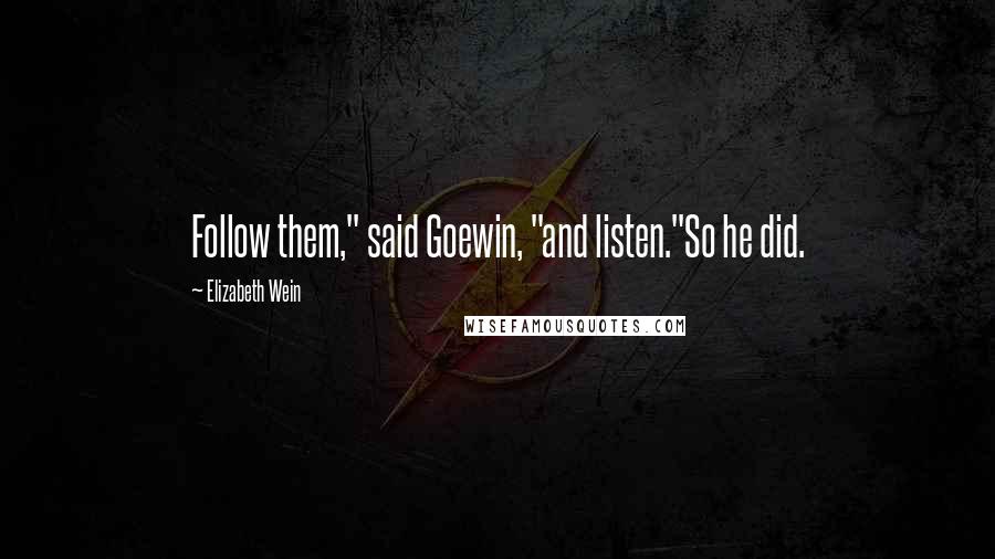 Elizabeth Wein Quotes: Follow them," said Goewin, "and listen."So he did.