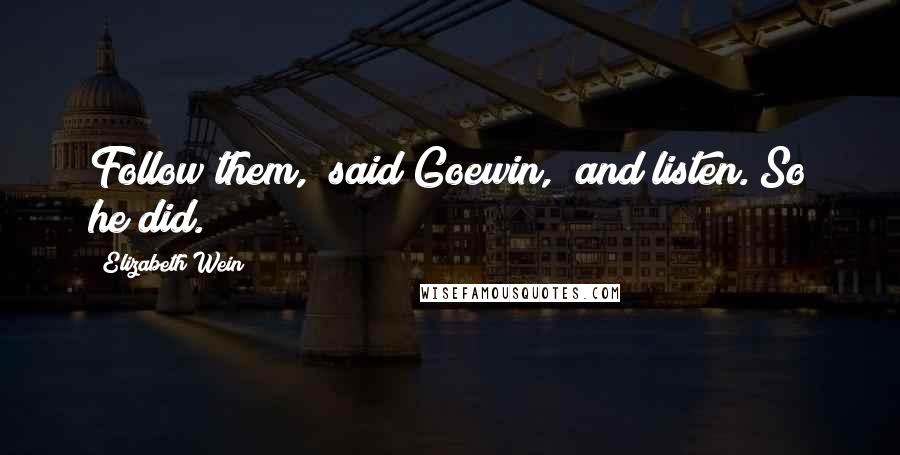 Elizabeth Wein Quotes: Follow them," said Goewin, "and listen."So he did.