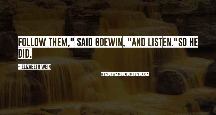 Elizabeth Wein Quotes: Follow them," said Goewin, "and listen."So he did.