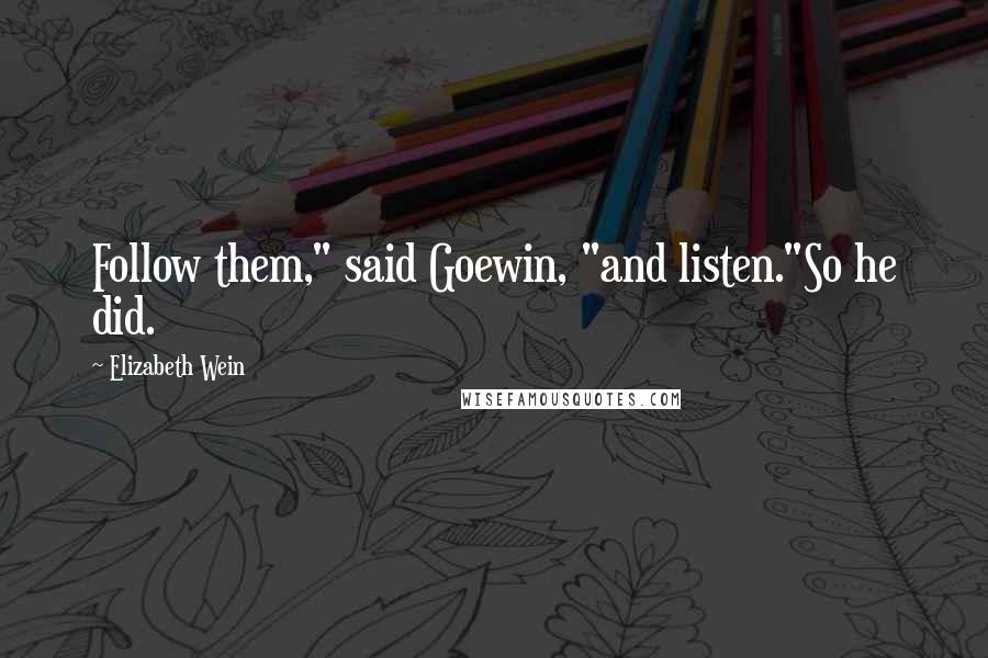 Elizabeth Wein Quotes: Follow them," said Goewin, "and listen."So he did.