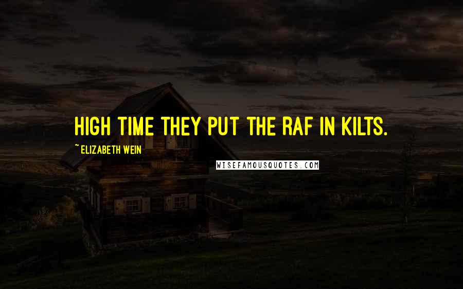 Elizabeth Wein Quotes: High time they put the RAF in kilts.