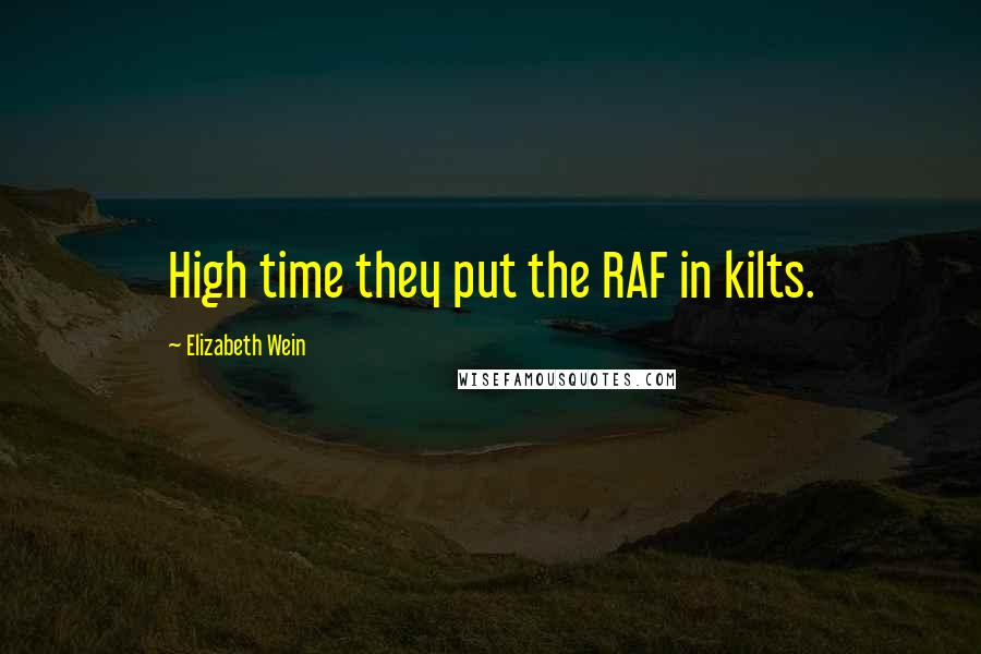 Elizabeth Wein Quotes: High time they put the RAF in kilts.