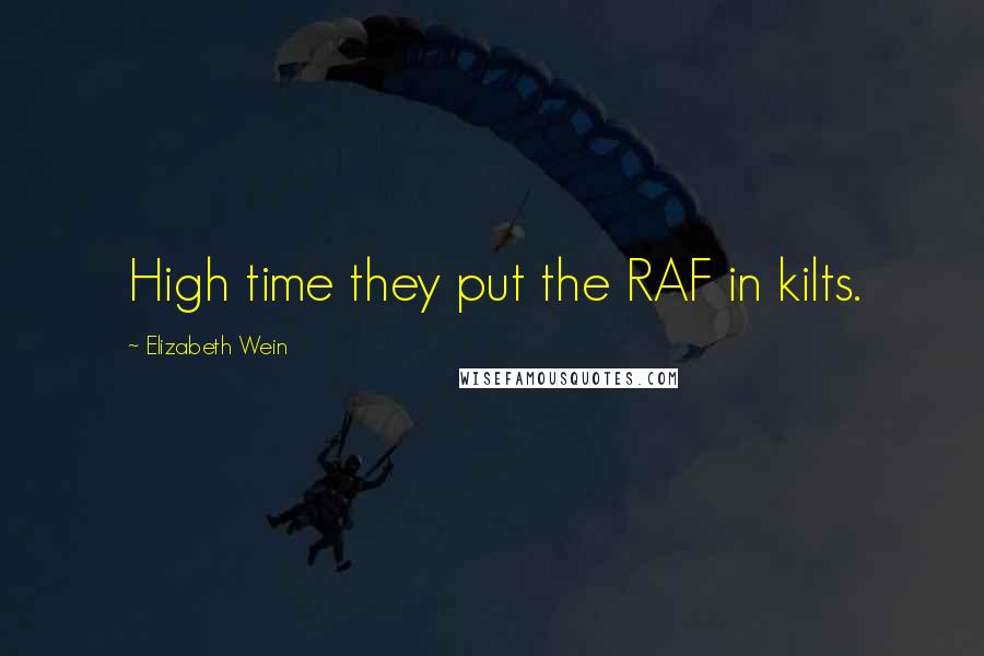 Elizabeth Wein Quotes: High time they put the RAF in kilts.