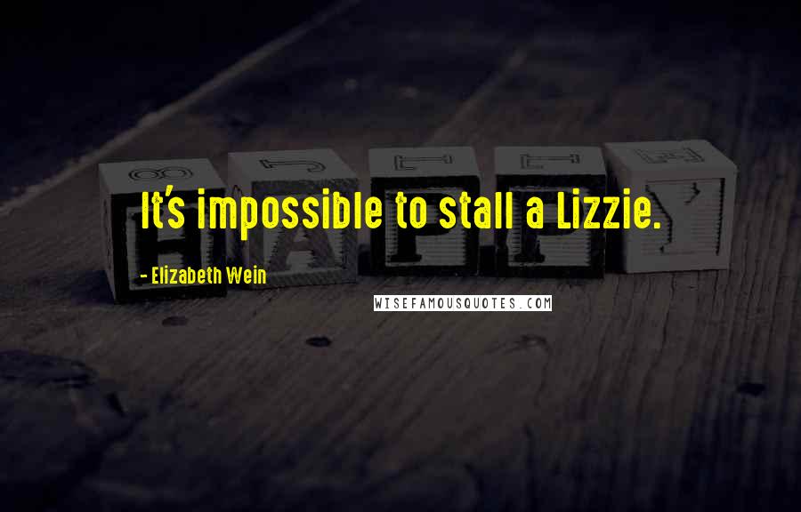 Elizabeth Wein Quotes: It's impossible to stall a Lizzie.
