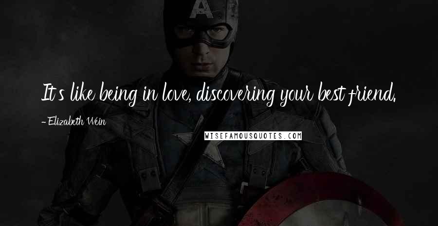 Elizabeth Wein Quotes: It's like being in love, discovering your best friend.