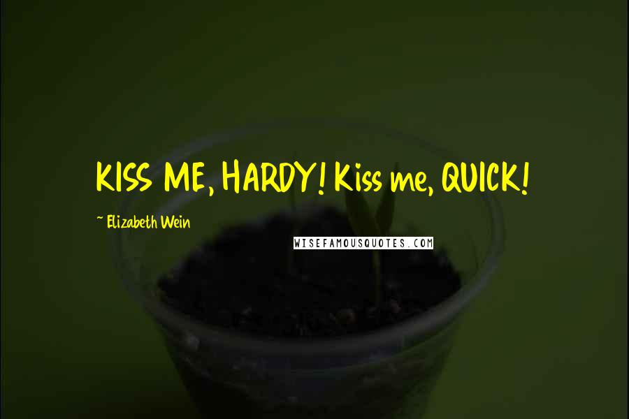 Elizabeth Wein Quotes: KISS ME, HARDY! Kiss me, QUICK!