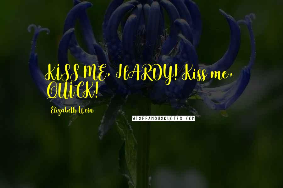 Elizabeth Wein Quotes: KISS ME, HARDY! Kiss me, QUICK!