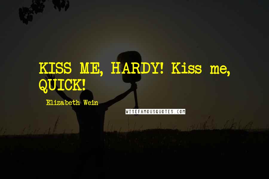 Elizabeth Wein Quotes: KISS ME, HARDY! Kiss me, QUICK!