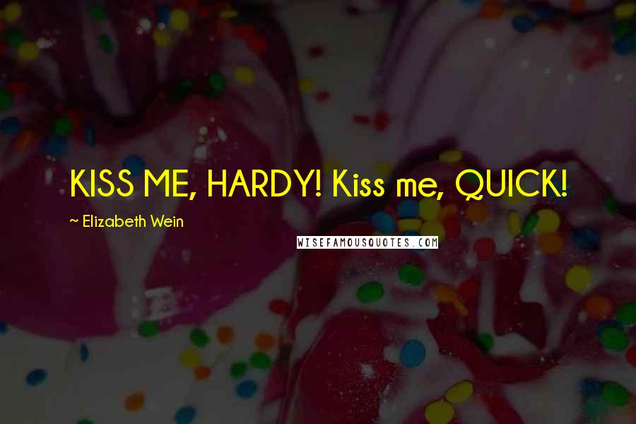 Elizabeth Wein Quotes: KISS ME, HARDY! Kiss me, QUICK!