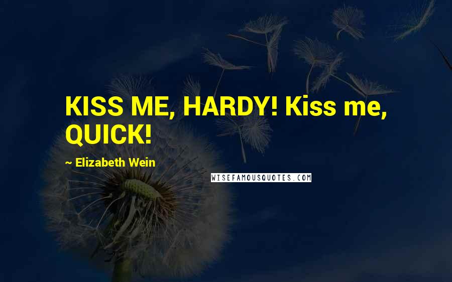 Elizabeth Wein Quotes: KISS ME, HARDY! Kiss me, QUICK!