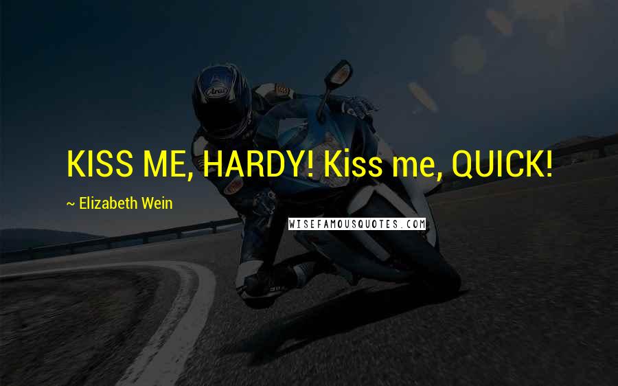 Elizabeth Wein Quotes: KISS ME, HARDY! Kiss me, QUICK!