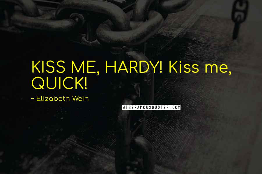 Elizabeth Wein Quotes: KISS ME, HARDY! Kiss me, QUICK!