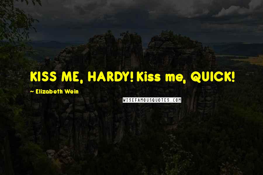 Elizabeth Wein Quotes: KISS ME, HARDY! Kiss me, QUICK!