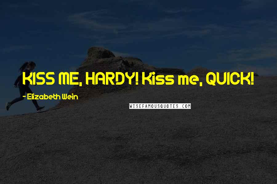 Elizabeth Wein Quotes: KISS ME, HARDY! Kiss me, QUICK!