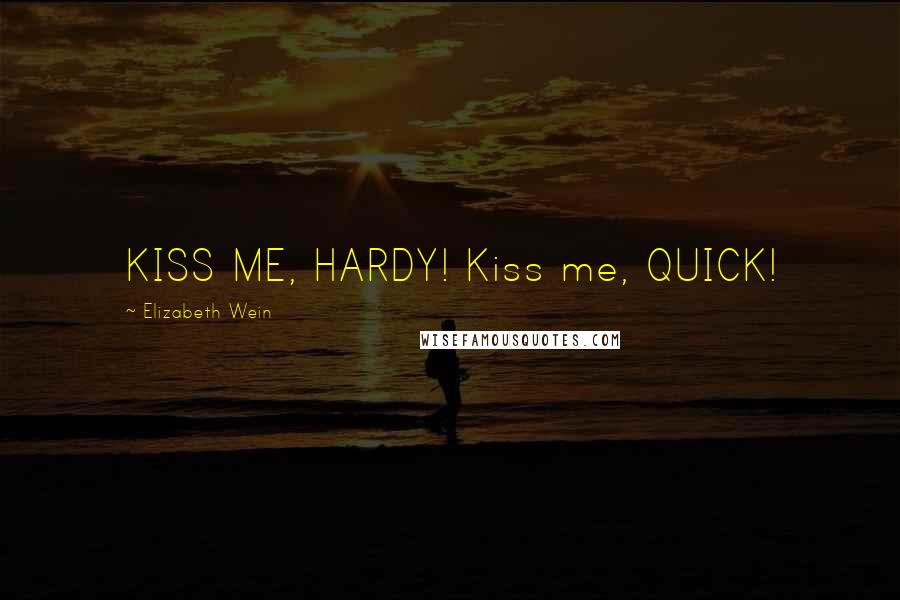 Elizabeth Wein Quotes: KISS ME, HARDY! Kiss me, QUICK!