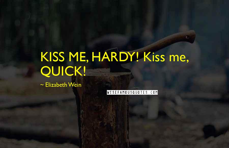 Elizabeth Wein Quotes: KISS ME, HARDY! Kiss me, QUICK!