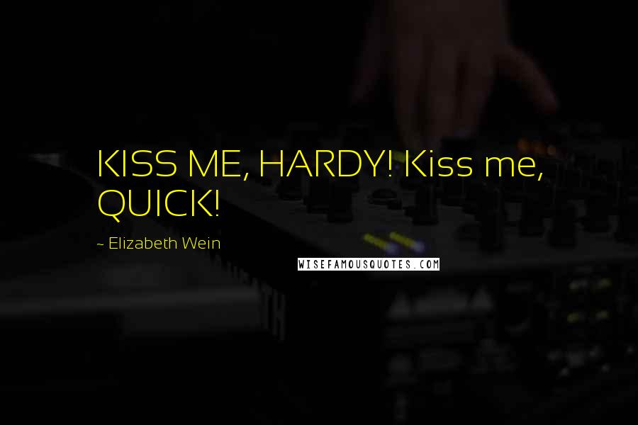 Elizabeth Wein Quotes: KISS ME, HARDY! Kiss me, QUICK!