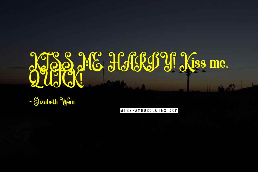 Elizabeth Wein Quotes: KISS ME, HARDY! Kiss me, QUICK!