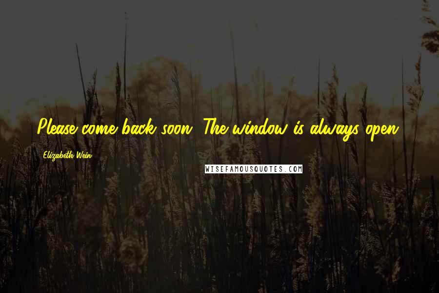 Elizabeth Wein Quotes: Please come back soon. The window is always open.