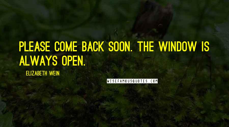 Elizabeth Wein Quotes: Please come back soon. The window is always open.
