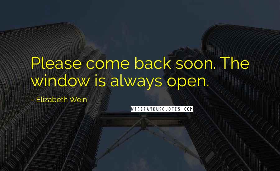 Elizabeth Wein Quotes: Please come back soon. The window is always open.