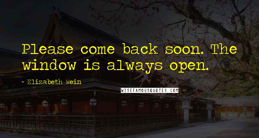 Elizabeth Wein Quotes: Please come back soon. The window is always open.