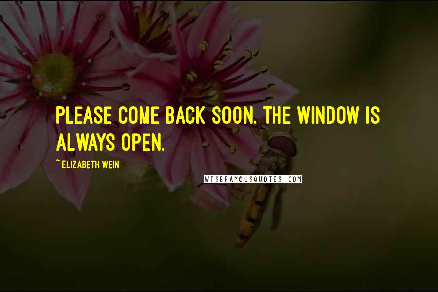 Elizabeth Wein Quotes: Please come back soon. The window is always open.