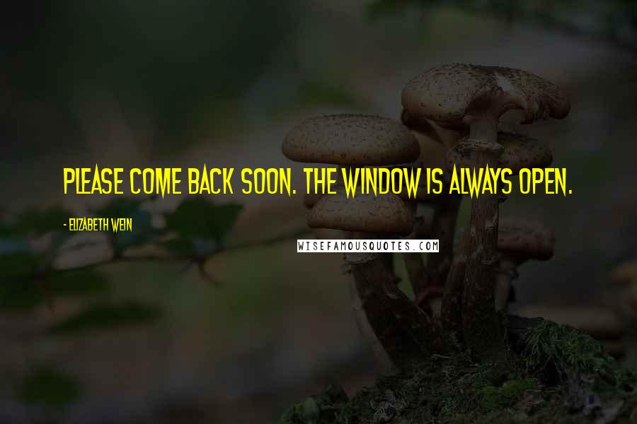 Elizabeth Wein Quotes: Please come back soon. The window is always open.