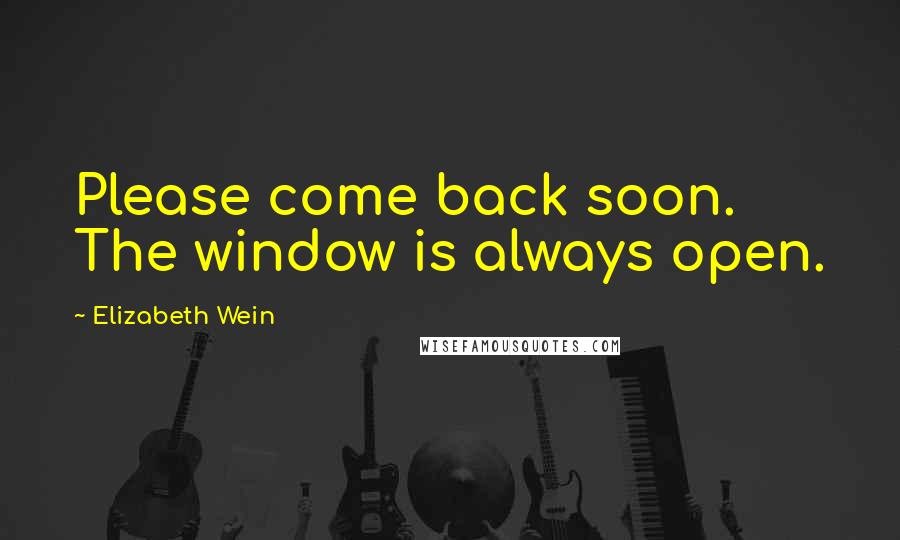 Elizabeth Wein Quotes: Please come back soon. The window is always open.