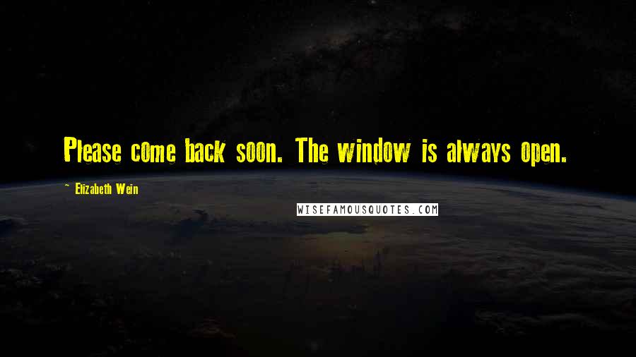 Elizabeth Wein Quotes: Please come back soon. The window is always open.