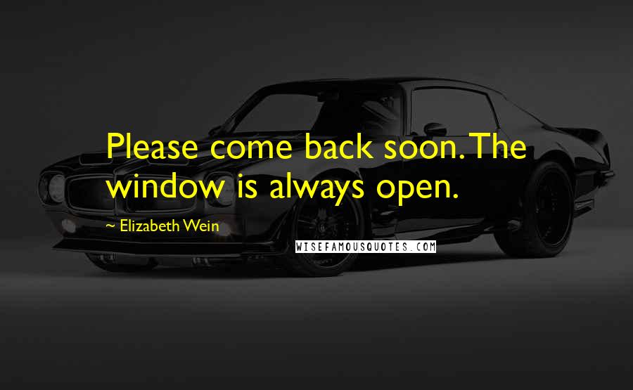 Elizabeth Wein Quotes: Please come back soon. The window is always open.