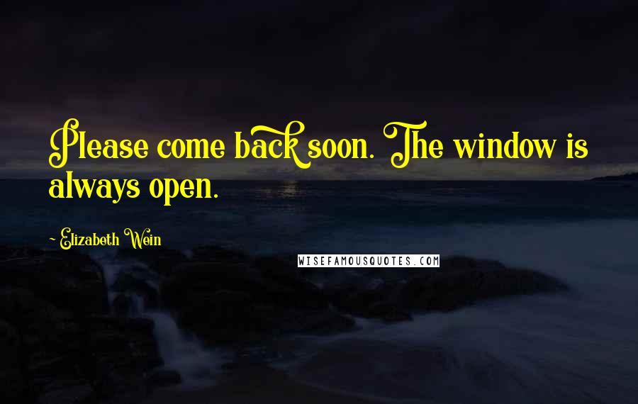 Elizabeth Wein Quotes: Please come back soon. The window is always open.
